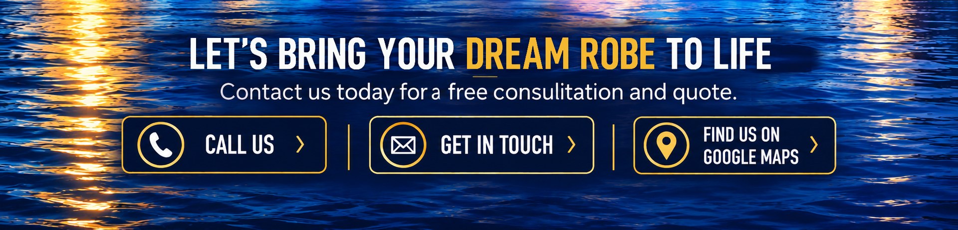 Let’s bring your dream robe to life. Contact us today for a free consultation and quote.